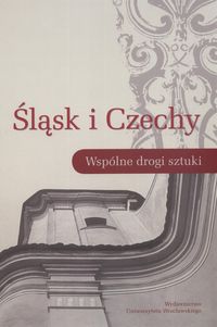 Śląsk i Czechy Wspólne drogi sztuki