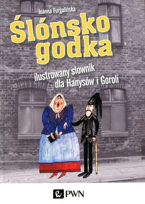 Ślónsko godka Ilustrowany słownik dla Hanysów i Goroli