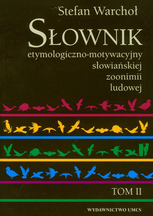 Słownik etymologiczno-motywacyjny słowiańkiej zoonimii ludowej t.2