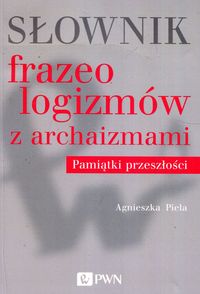 Słownik frazeologizmów z archaizmami Pamiątki z przeszłości