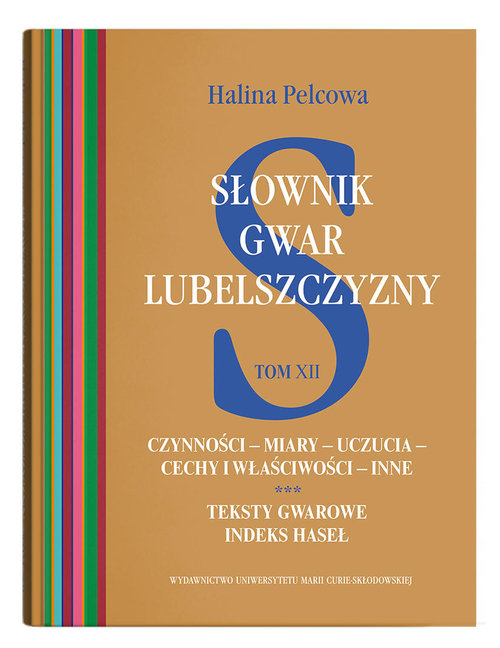Słownik gwar Lubelszczyzny Tom 12 Czynności - miary - uczucia - cechy i właściwości - inne. Teksty