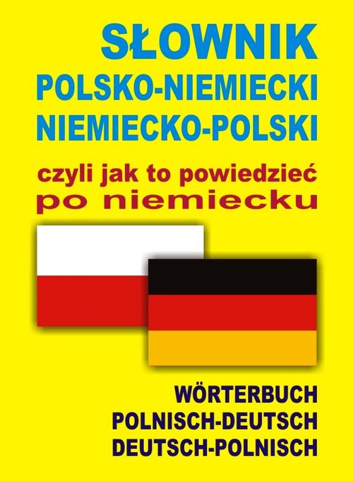 Słownik polsko-niemiecki niemiecko-polski czyli jak to powiedzieć po niemiecku