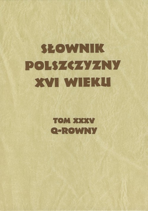 Słownik Polszczyzny XVI wieku Tom XXXV