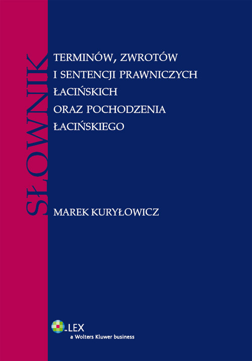Słownik terminów, zwrotów, i sentencji prawniczych łacińskich oraz pochodzenia łacińskiego