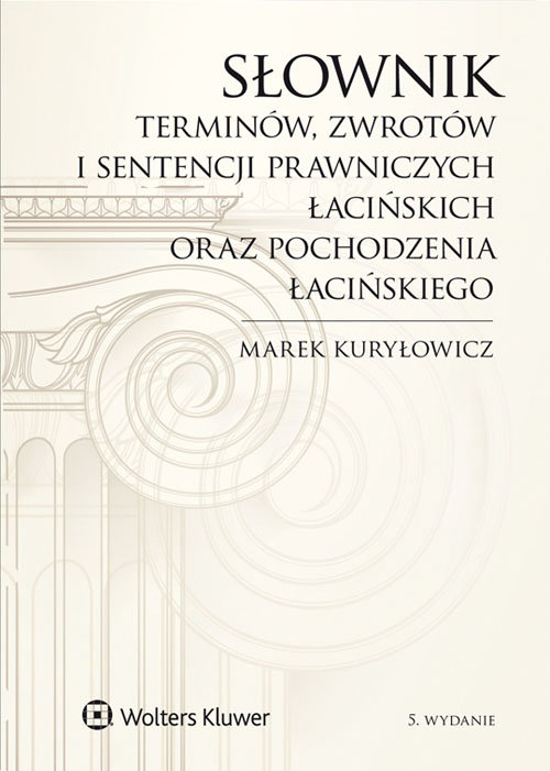 Słownik terminów, zwrotów i sentencji prawniczych łacińskich oraz pochodzenia łacińskiego