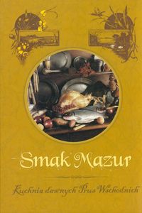 Smak Mazur Kuchnia dawnych Prus Wschodnich