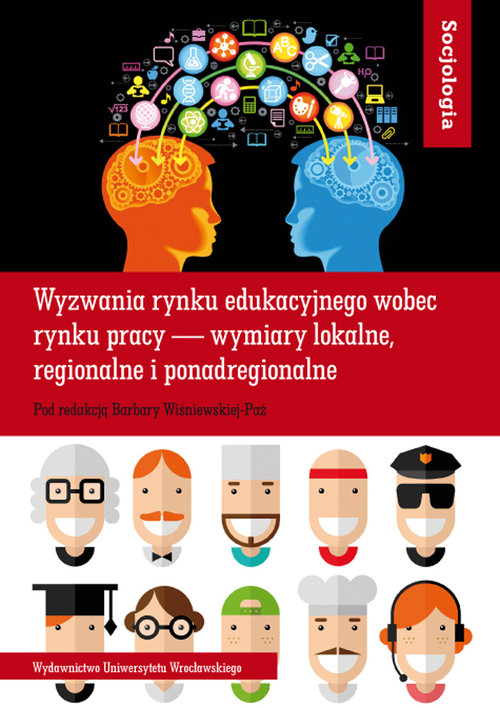 Socjologia LXI Wyzwania rynku edukacyjnego wobec rynku pracy — wymiary lokalne, regionalne i ponadre