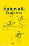 ŚPIEWNIK NA CAŁE ŻYCIE