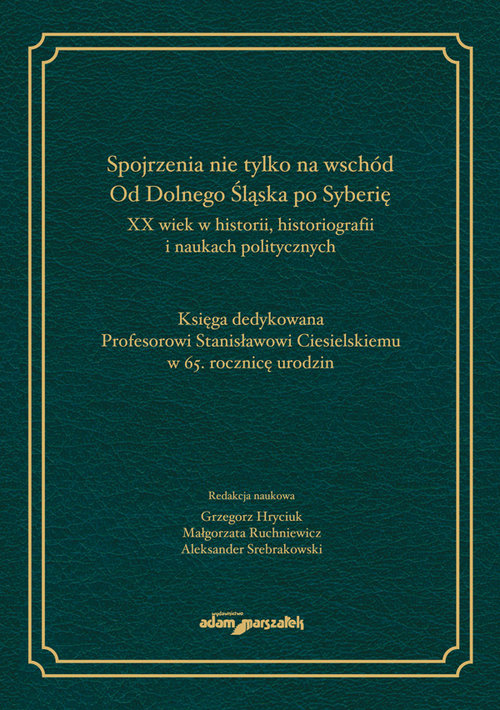 Spojrzenia nie tylko na wschód Od Dolnego Śląska po Syberię XX wiek w historii historiografii i nauk
