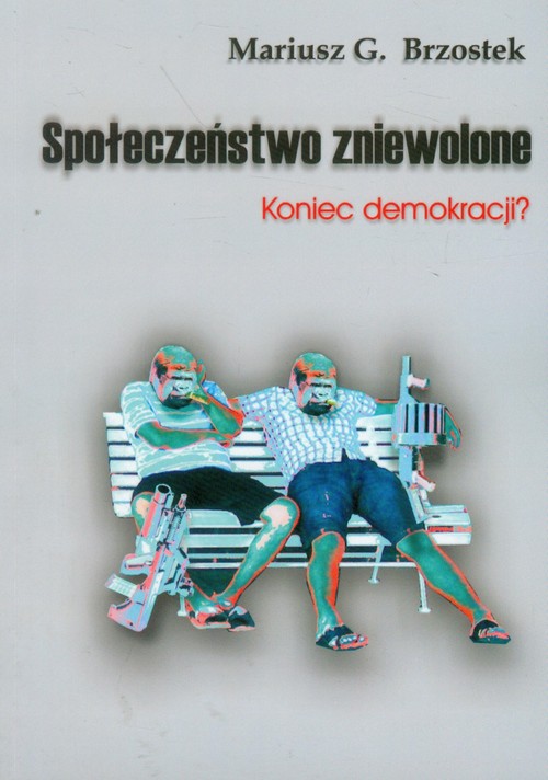 Społeczeństwo zniewolone. Koniec demokracji