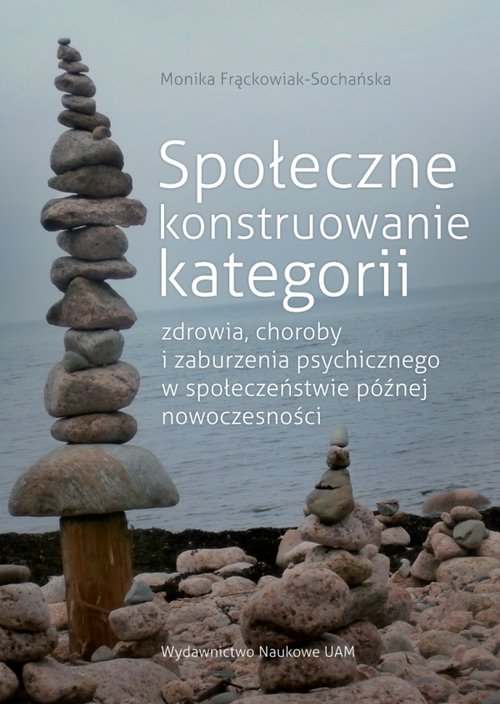 Społeczne konstruowanie kategorii zdrowia, choroby i zaburzenia psychicznego w społeczeństwie późnej