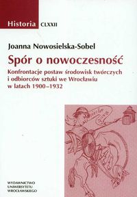 Spór o nowoczesność Konfrontacje postaw środowisk twórczych i odbiorców sztuki we Wrocławiu w latach