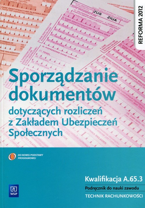 Sporządzanie dokumentów dotyczących rozliczeń z Zakładem Ubezpieczeń Społecznych Podręcznik do nauki