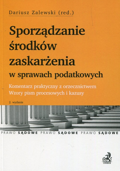 Sporządzanie środków zaskarżenia w sprawach podatkowych Komentarz praktyczny z orzecznictwem Wzory p