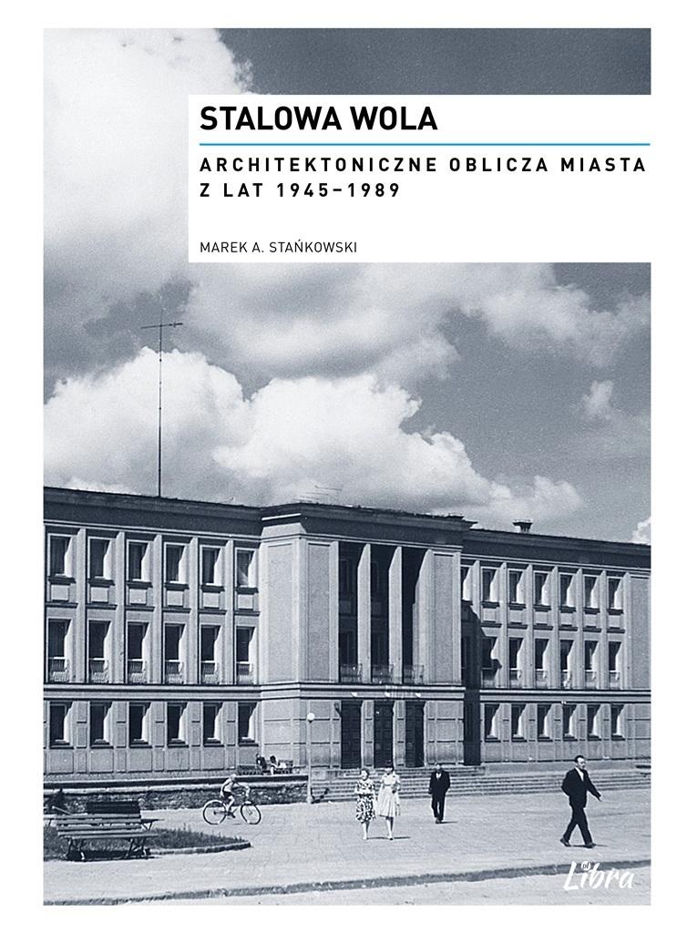Stalowa Wola Architektoniczne oblicza miasta z lat  1945-1989