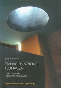 Stanąć po stronie tłumacza Zarys poetyki opisowej przekładu