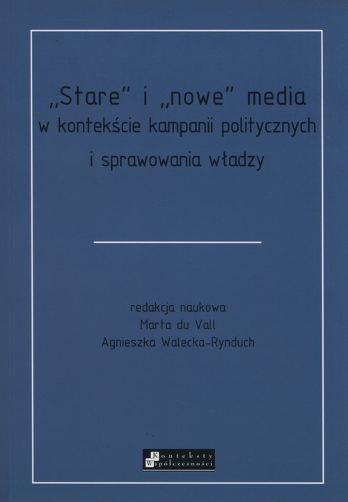 Stare i nowe media w kontekście kampanii politycznych i sprawowania wladzy