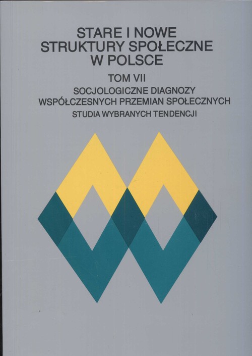 Stare i nowe struktury społeczne w Polsce. Tom VII - Socjologiczne diagnozy współczesnych przemian społecznych