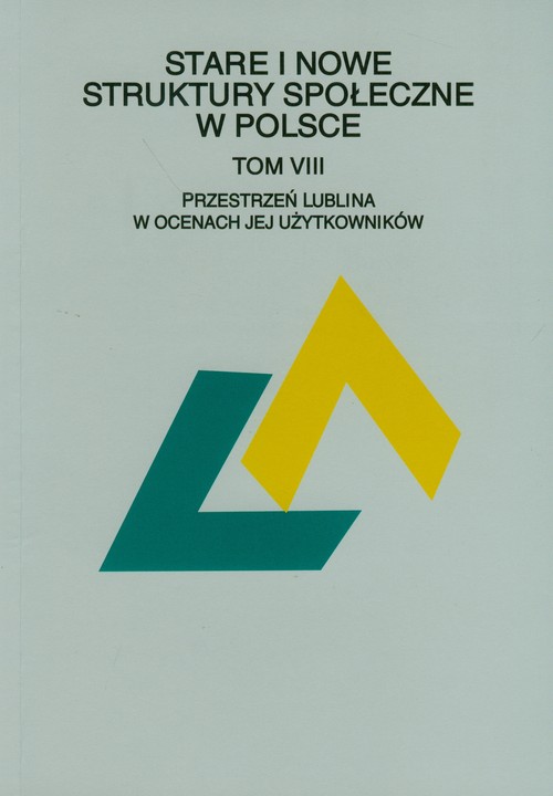 Stare i nowe struktury społeczne w Polsce. Tom VIII. Przestrzeń Lublina w ocenach jej użytkowników