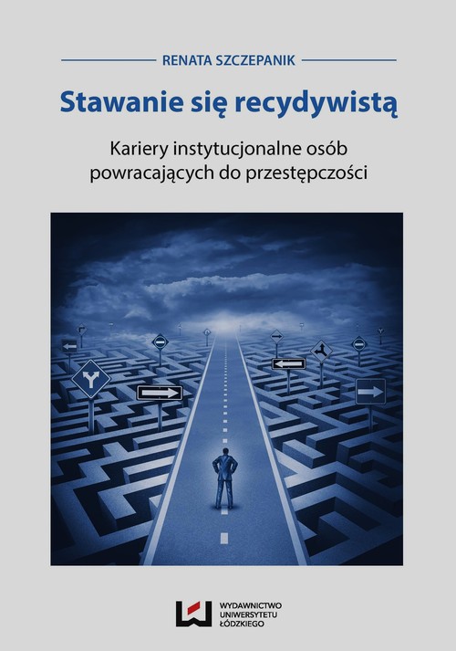 Stawanie się recydywistą Kariery instytucjonalne osób powracających do przestępczości