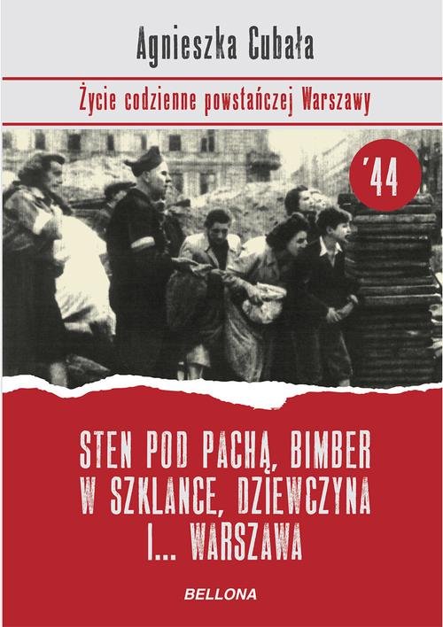 Sten pod pachą, bimber w szklance Życie codzienne powstańczej Warszawy
