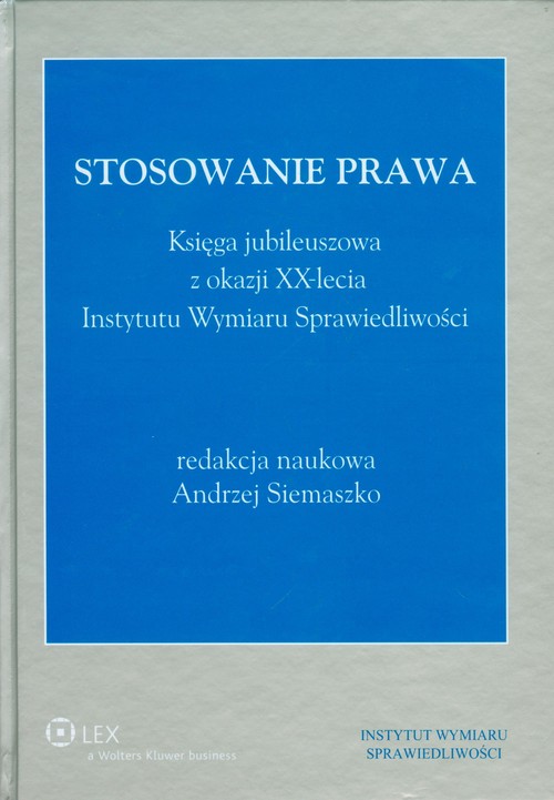 Stosowanie prawa. Księga jubileuszowa z okazji XX-lecia Instytutu Wymiaru Sprawiedliwości