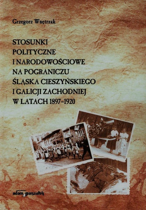 Stosunki polityczne i narodowościowe na pograniczu Śląska Cieszyńskiego i Galicji Zachodniej w latac