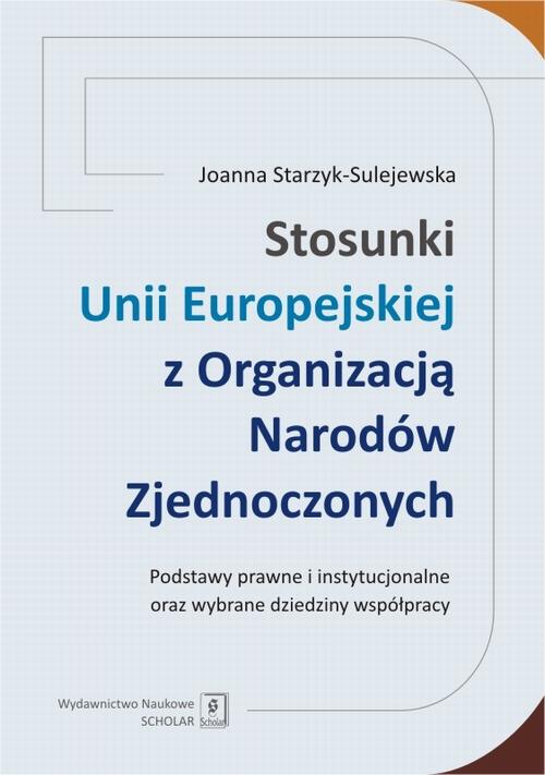 Stosunki Unii Europejskiej z Organizacją Narodów Zjednoczonych. Podstawy prawne i instytucjonalne oraz wybrane dziedziny współpracy