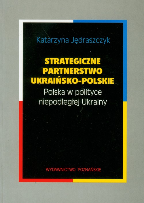Strategiczne partnerstwo ukraińsko-polskie. Polska w polityce niepodległej Ukrainy