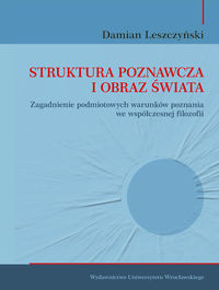 Struktura poznawcza i obraz świata. Zagadnienie podmiotowych warunków poznania we współczesnej filozofii.