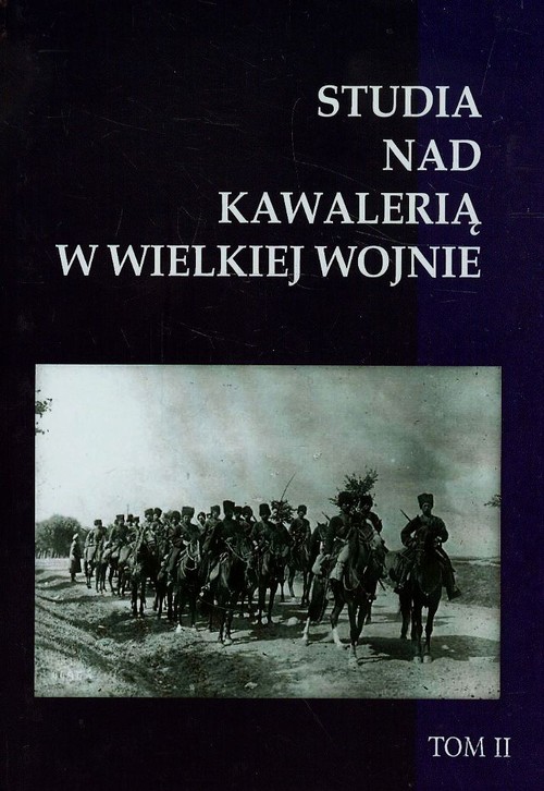 Studia nad Kawalerią w Wielkiej Wojnie Tom 2