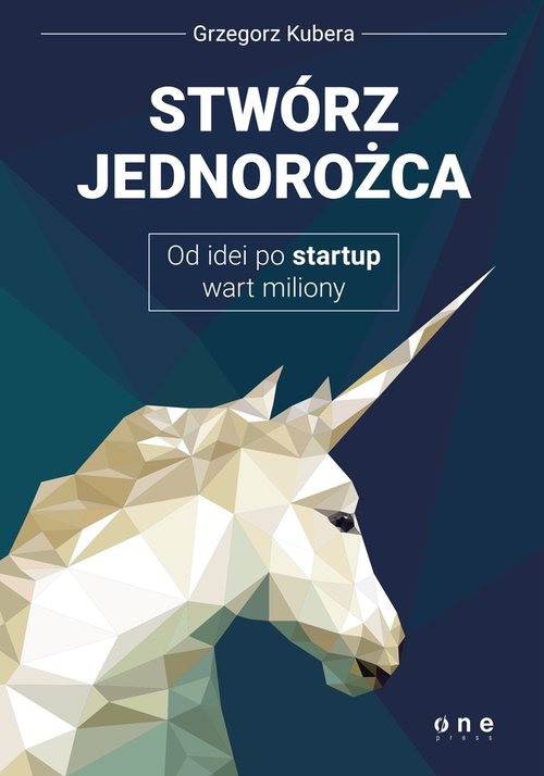 Stwórz jednorożca Od idei po startup wart miliony