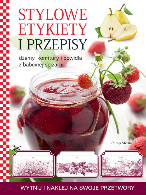 Stylowe etykiety i przepisy. Dżemy, konfitury i powidła z babcinej spiżarni