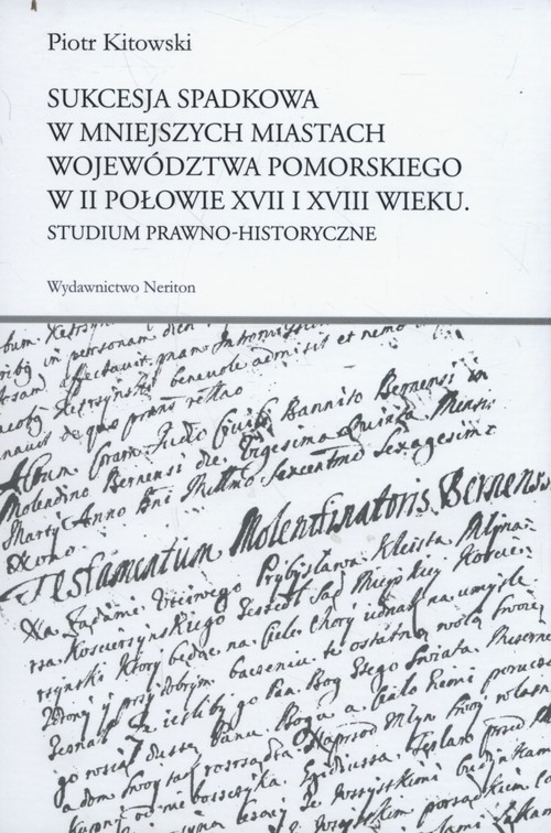 Sukcesja spadkowa w mniejszych miastach województwa pomorskiego w II połowie XVII i XVIII wieku