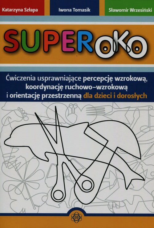 Superoko. Ćwiczenia usprawniające percepcję wzrokową, koordynację ruchowo-wzrokową i orientację przestrzenną dla dzieci i dorosłych