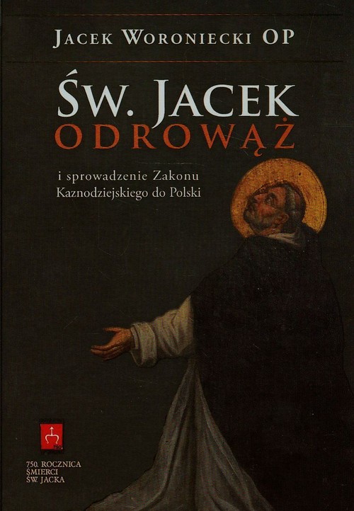 Św. Jacek Odrowąż i sprowadzenie Zakonu Kaznodziejskiego do Polski