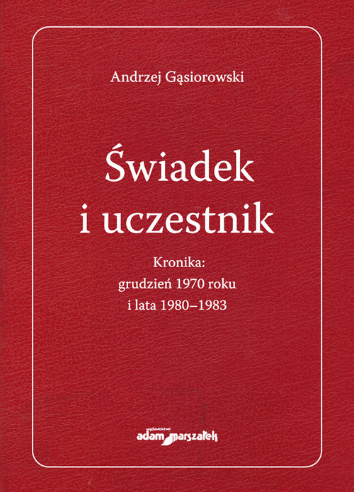 Świadek i uczestnik Kronika:grudzień 1970roku i lata 1980-1983