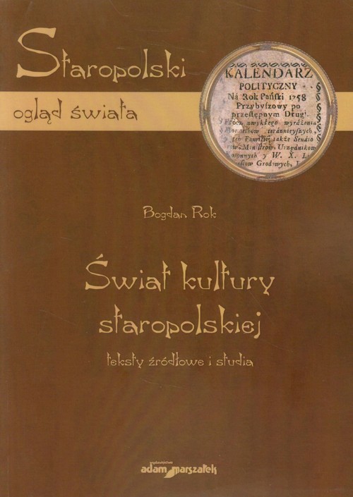 Staropolski ogląd świata. Świat kultury staropolskiej. Teksty źródłowe i studia