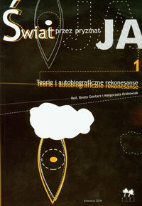 Świat przez pryzmat Ja tom 1 Teorie i autobiograficzne rekonesanse