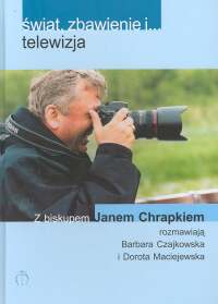 Świat, zbawienie i... telewizja. Z biskupem Janem Chrapkiem rozmawiają Barbara Czajkowska i Dorota Maciejewska