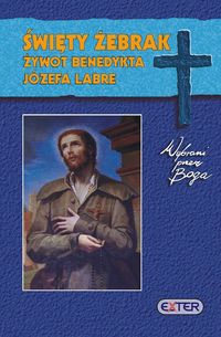 Święty żebrak Żywot Benedykta Józefa Labre