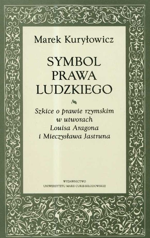 Symbol prawa ludzkiego. Szkice o prawie Rzymskim w utworach Louisa Aragona i Mieczysława Jastruna