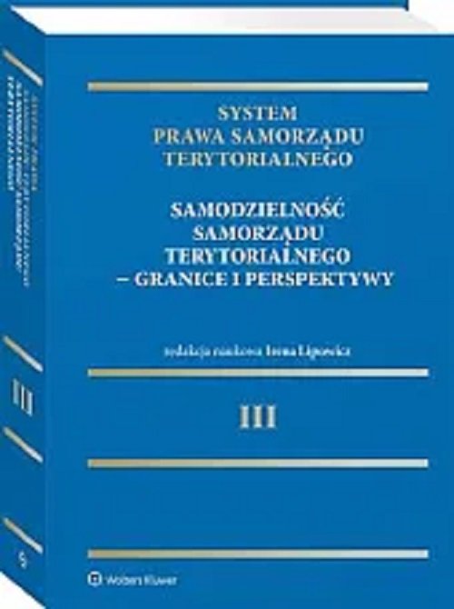 System Prawa Samorządu Terytorialnego. Tom 3. Samodzielność samorządu terytorialnego - granice i per