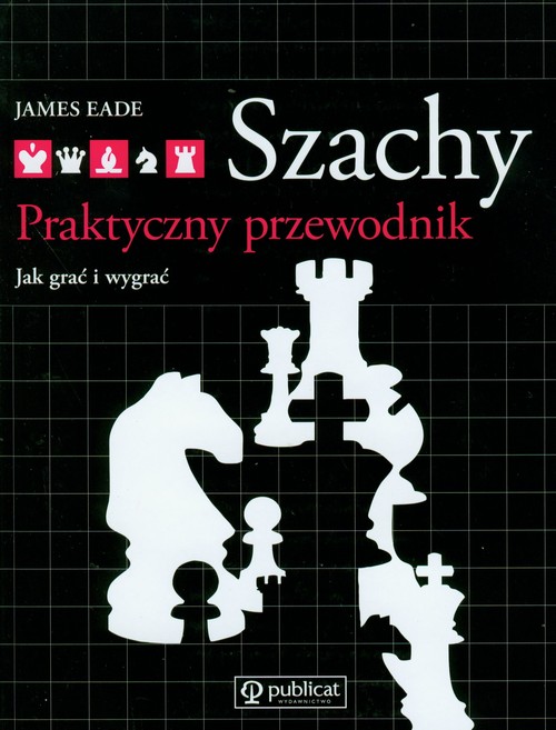 Szachy - praktyczny przewodnik. Jak grać i wygrać