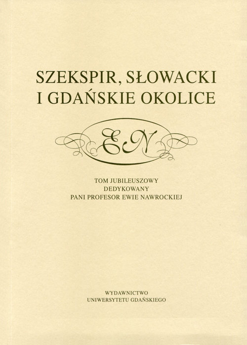 Szekspir, Słowacki i gdańskie okolice. Tom jubileuszowy dedykowany pani profesor Ewie Nawrockiej