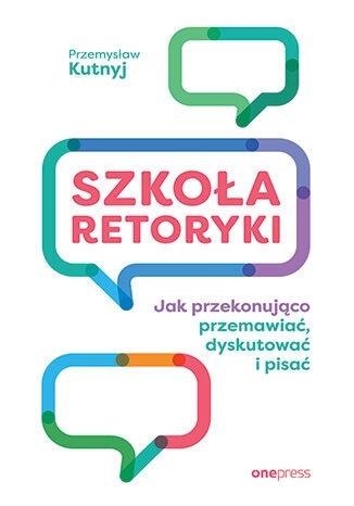 Szkoła retoryki Jak przekonująco przemawiać, dyskutować i pisać