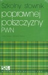 SZKOLNY SŁOWNIK POPRAWNEJ POLSZCZYZNY /w.1/