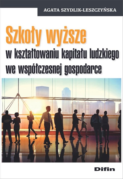 Szkoły wyższe w kształtowaniu kapitału ludzkiego we współczesnej gospodarce