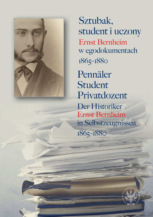 Sztubak, student i uczony. Ernst Bernheim w egodokumentach 1865-1880 / Pennäler - Student - Privatdo