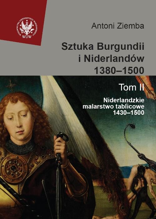 Sztuka Burgundii i Niderlandów 1380-1500 t.2 Niderlandzkie malarstwo tablicowe 1430-1500